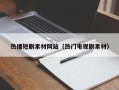 诸城热播短剧素材网站（热门电视剧素材）